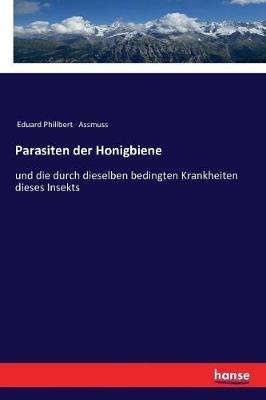 Parasiten der Honigbiene: und die durch dieselben bedingten Krankheiten dieses Insekts - Eduard Philibert Assmuss - cover