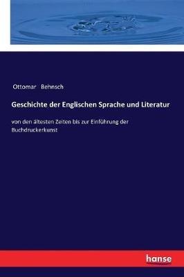 Geschichte der Englischen Sprache und Literatur: von den altesten Zeiten bis zur Einfuhrung der Buchdruckerkunst - Ottomar Behnsch - cover