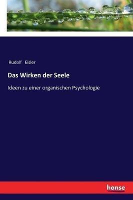 Das Wirken der Seele: Ideen zu einer organischen Psychologie - Rudolf Eisler - cover