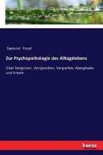 Zur Psychopathologie des Alltagslebens: UEber Vergessen, Versprechen, Vergreifen, Aberglaube und Irrtum