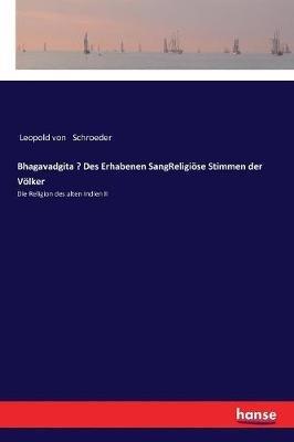 Bhagavadgita - Des Erhabenen SangReligiöse Stimmen der Völker: Die Religion des alten Indien II - Leopold Von Schroeder - cover