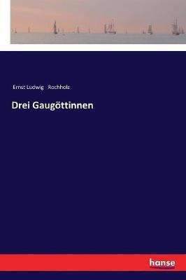Drei Gaugoettinnen - Ernst Ludwig Rochholz - cover