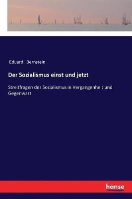 Der Sozialismus einst und jetzt: Streitfragen des Sozialismus in Vergangenheit und Gegenwart - Eduard Bernstein - cover