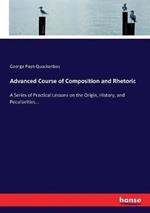 Advanced Course of Composition and Rhetoric: A Series of Practical Lessons on the Origin, History, and Peculiarities...