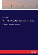 The soldier boy: Tom Somers in the army: A story of the great rebellion