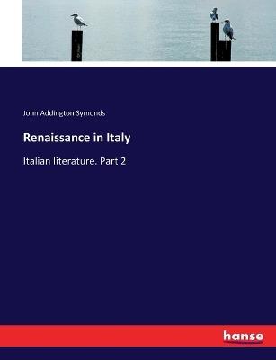 Renaissance in Italy: Italian literature. Part 2 - John Addington Symonds - cover