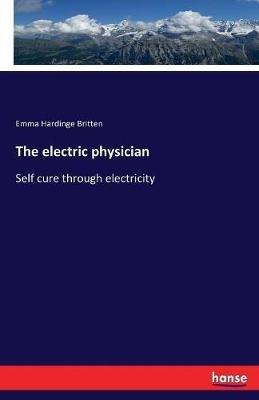 The electric physician: Self cure through electricity - Emma Hardinge Britten - cover