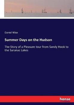 Libro in inglese Summer Days on the Hudson: The Story of a Pleasure tour from Sandy Hook to the Saranac Lakes  - Daniel Wise