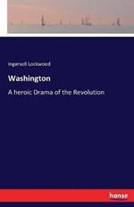 Washington: A heroic Drama of the Revolution