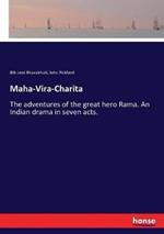Maha-Vira-Charita: The adventures of the great hero Rama. An Indian drama in seven acts.