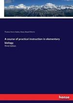 A course of practical instruction in elementary biology: Third Edition