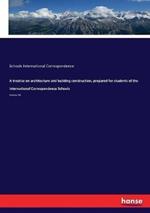 A treatise on architecture and building construction, prepared for students of the International Correspondence Schools: Volume VIII