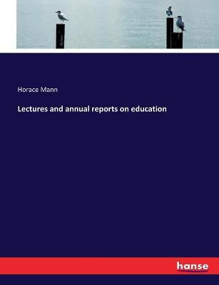Lectures and annual reports on education - Horace Mann - cover