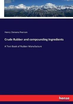 Libro in inglese Crude Rubber and compounding Ingredients: A Text-Book of Rubber Manufacture  - Henry Clemens Pearson