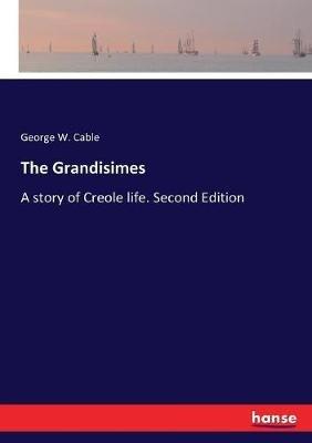The Grandisimes: A story of Creole life. Second Edition - George W Cable - cover