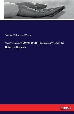 The Crusade of MCCCLXXXIII., Known as That of the Bishop of Norwich - George McKinnon Wrong - cover