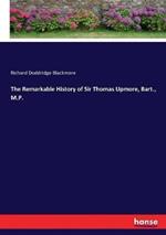 The Remarkable History of Sir Thomas Upmore, Bart., M.P.