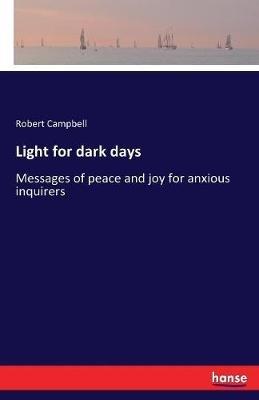 Light for dark days: Messages of peace and joy for anxious inquirers - Robert Campbell - cover