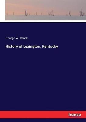 History of Lexington, Kentucky - George W Ranck - cover