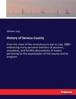 History of Seneca County: from the close of the revolutionary war to July, 1880 - embracing many personal sketches of pioneers, anecdotes, and faithful descriptions of events pertaining to the organization of the county and its progress