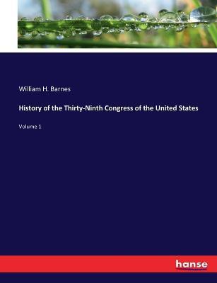 History of the Thirty-Ninth Congress of the United States: Volume 1 - William H Barnes - cover
