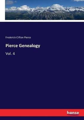 Pierce Genealogy: Vol. 4 - Frederick Clifton Pierce - cover