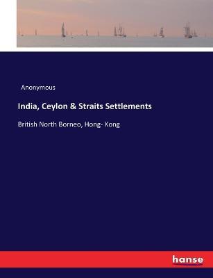 India, Ceylon & Straits Settlements: British North Borneo, Hong- Kong - Anonymous - cover