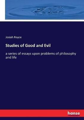 Studies of Good and Evil: a series of essays upon problems of philosophy and life - Josiah Royce - cover