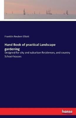 Hand Book of practical Landscape gardening: Designed for city and suburban Residences, and country School-houses - Franklin Reuben Elliott - cover