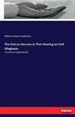 The Vatican Decrees in Their Bearing on Civil Allegiance: A political expostulation
