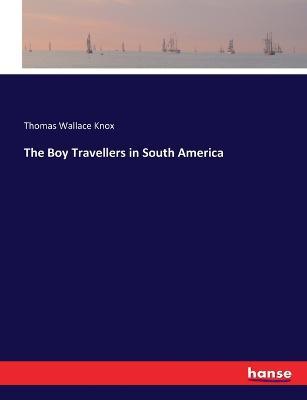 The Boy Travellers in South America - Thomas Wallace Knox - cover