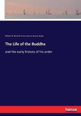 The Life of the Buddha: and the early history of his order - Ernst Leumann,Bunyiu Nanjio,William W Rockhill - cover
