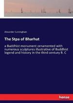 The Stpa of Bharhut: a Buddhist monument ornamented with numerous sculptures illustrative of Buddhist legend and history in the third century B. C