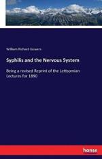 Syphilis and the Nervous System: Being a revised Reprint of the Lettsomian Lectures for 1890