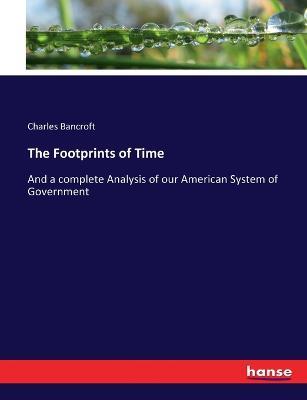 The Footprints of Time: And a complete Analysis of our American System of Government - Charles Bancroft - cover