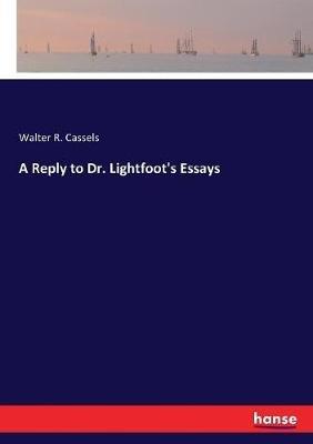 A Reply to Dr. Lightfoot's Essays - Walter R Cassels - cover
