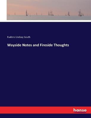 Wayside Notes and Fireside Thoughts - Eudora Lindsay South - cover