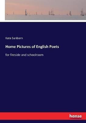 Home Pictures of English Poets: for fireside and schoolroom - Kate Sanborn - cover