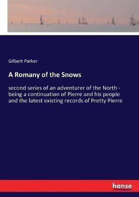 A Romany of the Snows: second series of an adventurer of the North - being a continuation of Pierre and his people and the latest existing records of Pretty Pierre - Gilbert Parker - cover