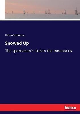 Snowed Up: The sportsman's club in the mountains - Harry Castlemon - cover