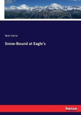 Snow-Bound at Eagle's - Bret Harte - cover