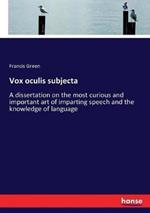 Vox oculis subjecta: A dissertation on the most curious and important art of imparting speech and the knowledge of language