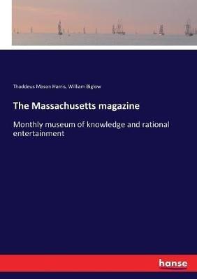 The Massachusetts magazine: Monthly museum of knowledge and rational entertainment - Thaddeus Mason Harris,William Biglow - cover