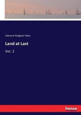 Land at Last: Vol. 2 - Edmund Hodgson Yates - cover