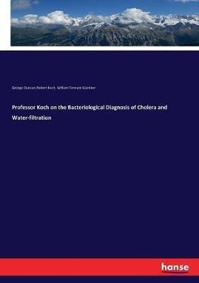 Professor Koch on the Bacteriological Diagnosis of Cholera and Water-filtration - Robert Koch,George Duncan,William Tennant Gairdner - cover