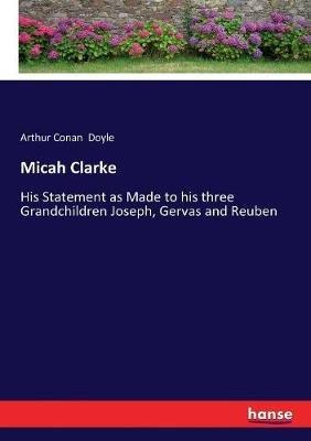 Micah Clarke: His Statement as Made to his three Grandchildren Joseph, Gervas and Reuben - Arthur Conan Doyle - cover