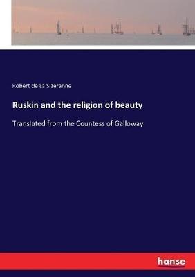 Ruskin and the religion of beauty: Translated from the Countess of Galloway - Robert De La Sizeranne - cover