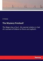 The Mystery Finished!: The Negro has a Soul - His normal relation is that of a servant of tribute to Shem and Japheth.