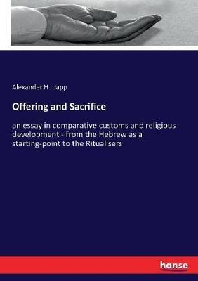 Offering and Sacrifice: an essay in comparative customs and religious development - from the Hebrew as a starting-point to the Ritualisers - Alexander H Japp - cover