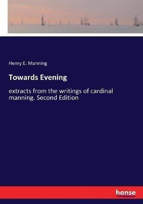 Towards Evening: extracts from the writings of cardinal manning. Second Edition - Henry E Manning - cover